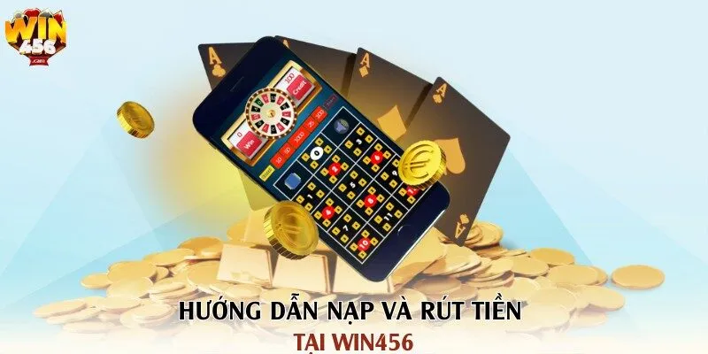 WIN456 | Link Tải Game Cá Cược Chính Thức Tại Cổng Game Win456 82 Hướng dẫn nạp và rút tiền tại Win456