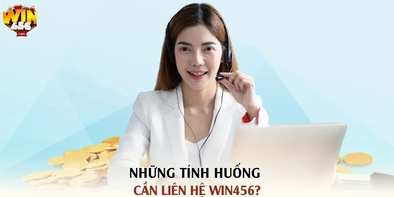 Liên hệ WIN456 – Hệ Thống CKSH Nhanh Chóng & Chuyên Nghiệp 1 Những tính huống cần liên hệ WIN456?